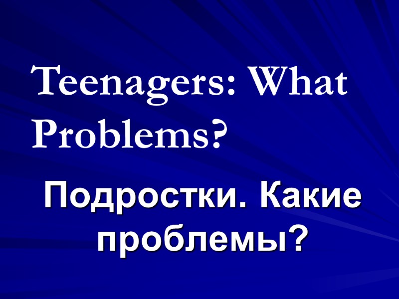 Подростки. Какие проблемы? Teenagers: What Problems?